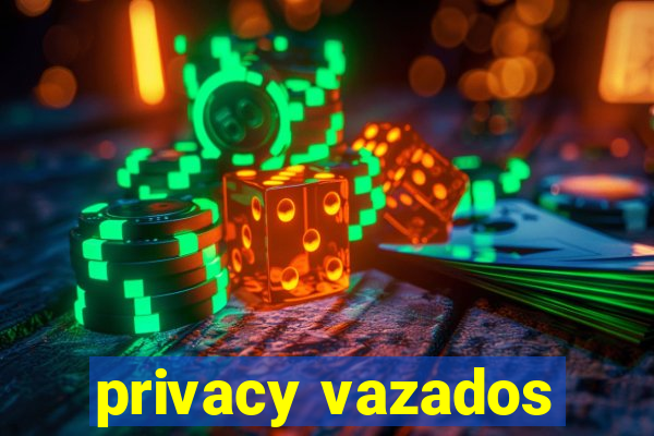 privacy vazados